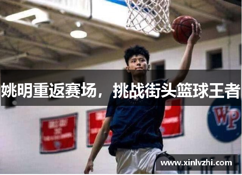 姚明重返赛场，挑战街头篮球王者